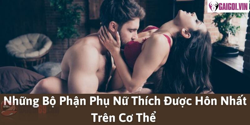 Phụ nữ thích nhất bộ phận nào trên cơ thể khi được hôn?