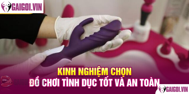 Kinh nghiệm chọn đồ chơi tình dục tốt và an toàn