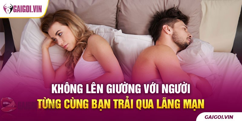 Đừng lên giường với người mà bạn từng có trải nghiệm lãng mạn. 