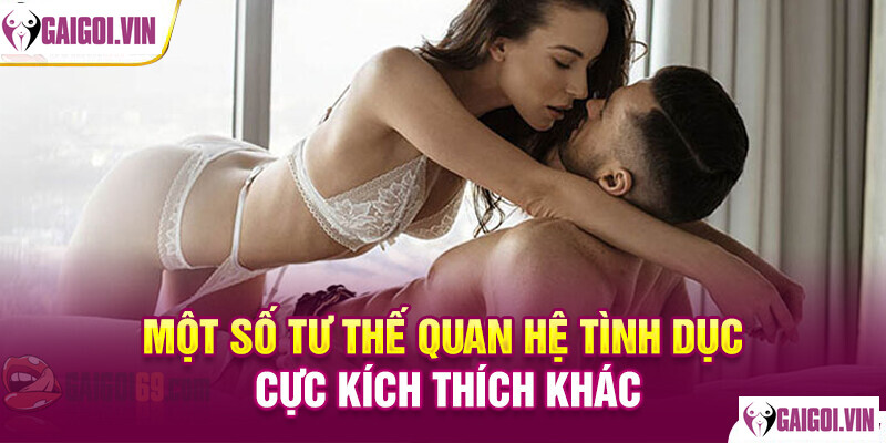 Một Số Tư Thế Quan Hệ Cực Kích Thích Khác